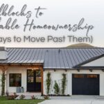 5 Roadblocks to Affordable Homeownership (And Ways to Move Past Them)